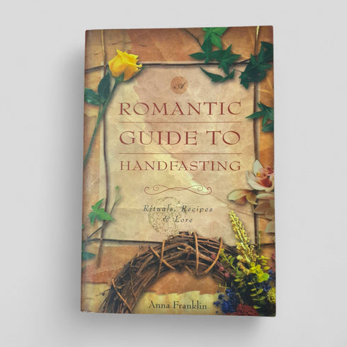 A Romantic Guide to Handfasting: Rituals, Recipes & Lore by Anna Franklin